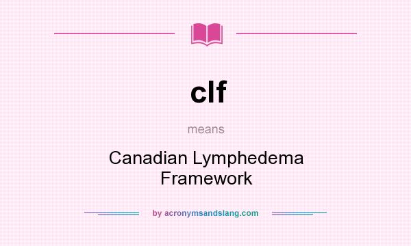 What does clf mean? It stands for Canadian Lymphedema Framework