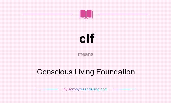 What does clf mean? It stands for Conscious Living Foundation