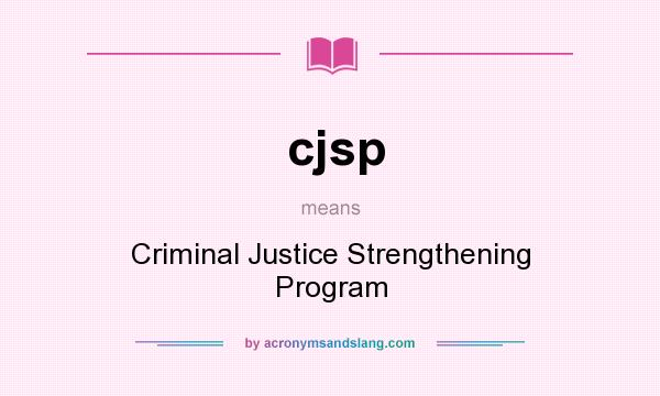 What does cjsp mean? It stands for Criminal Justice Strengthening Program