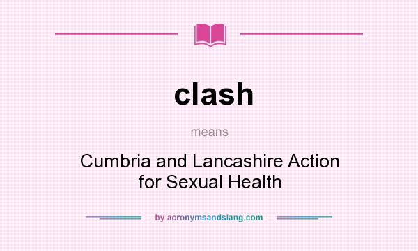What does clash mean? It stands for Cumbria and Lancashire Action for Sexual Health