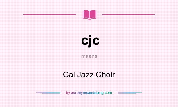 What does cjc mean? It stands for Cal Jazz Choir