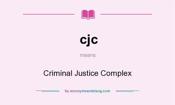 What does cjc mean? It stands for Criminal Justice Complex