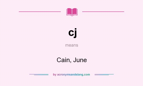 What does cj mean? It stands for Cain, June