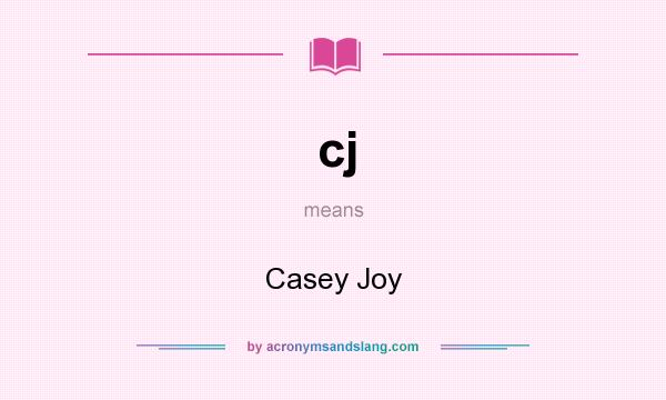 What does cj mean? It stands for Casey Joy