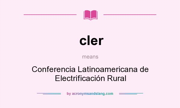What does cler mean? It stands for Conferencia Latinoamericana de Electrificación Rural