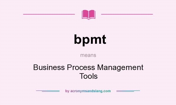 What does bpmt mean? It stands for Business Process Management Tools