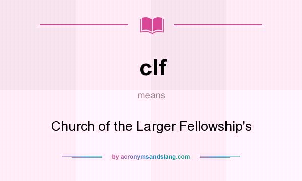 What does clf mean? It stands for Church of the Larger Fellowship`s