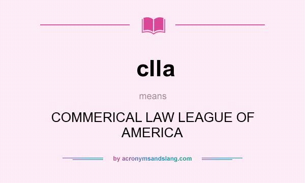 What does clla mean? It stands for COMMERICAL LAW LEAGUE OF AMERICA