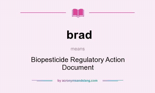 What does brad mean? It stands for Biopesticide Regulatory Action Document