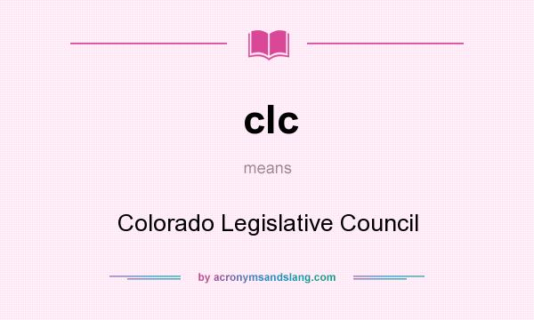 What does clc mean? It stands for Colorado Legislative Council