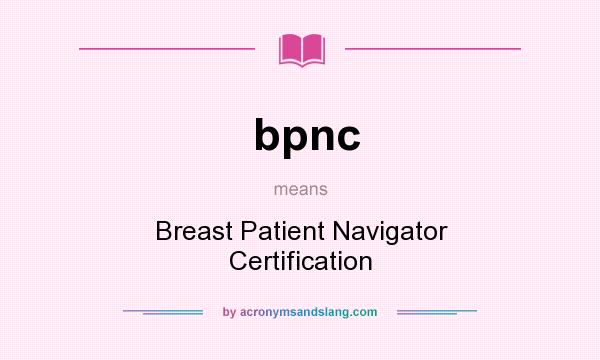 What does bpnc mean? It stands for Breast Patient Navigator Certification