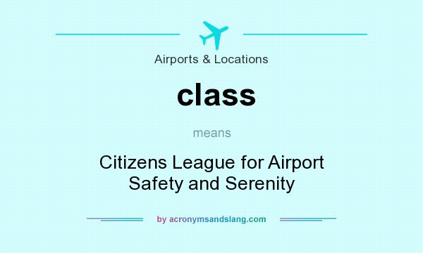 What does class mean? It stands for Citizens League for Airport Safety and Serenity