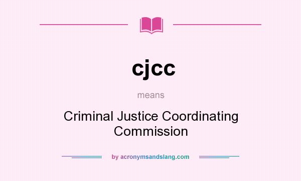 What does cjcc mean? It stands for Criminal Justice Coordinating Commission
