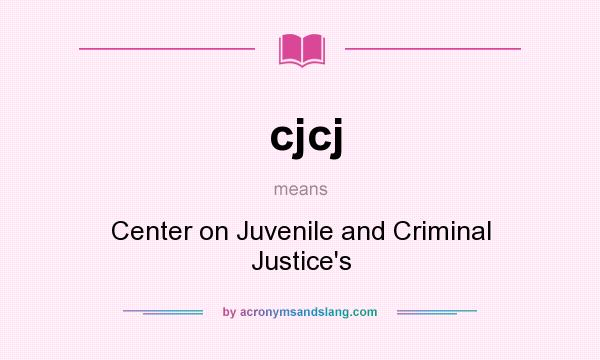 What does cjcj mean? It stands for Center on Juvenile and Criminal Justice`s