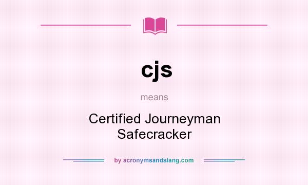 What does cjs mean? It stands for Certified Journeyman Safecracker