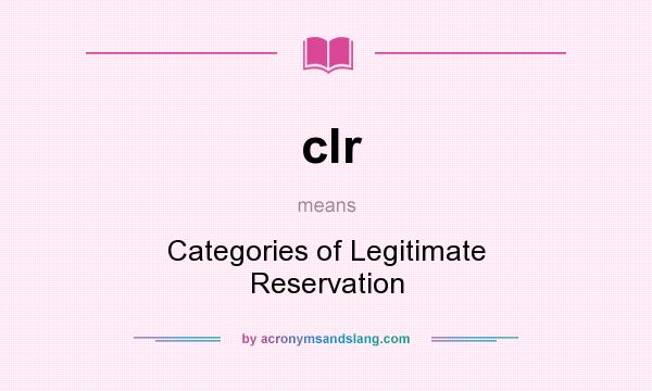 What does clr mean? It stands for Categories of Legitimate Reservation