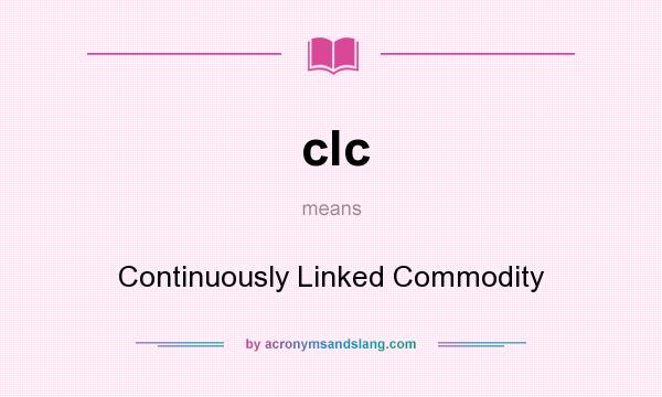 What does clc mean? It stands for Continuously Linked Commodity