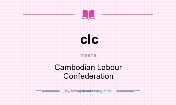 What does clc mean? It stands for Cambodian Labour Confederation