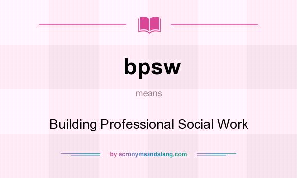 What does bpsw mean? It stands for Building Professional Social Work
