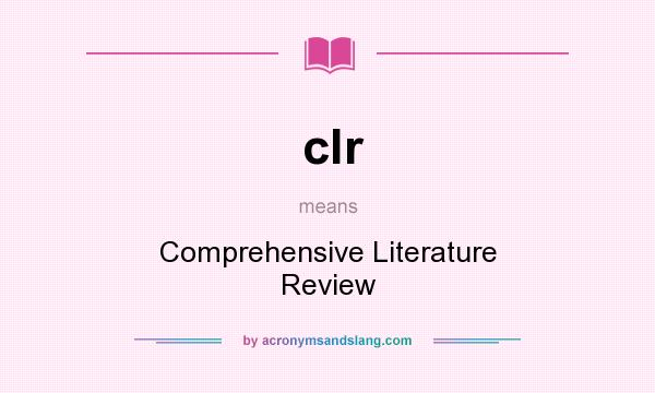 What does clr mean? It stands for Comprehensive Literature Review