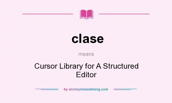 What does clase mean? It stands for Cursor Library for A Structured Editor