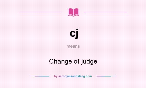 What does cj mean? It stands for Change of judge