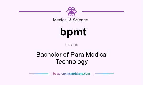What does bpmt mean? It stands for Bachelor of Para Medical Technology
