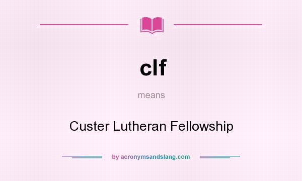 What does clf mean? It stands for Custer Lutheran Fellowship