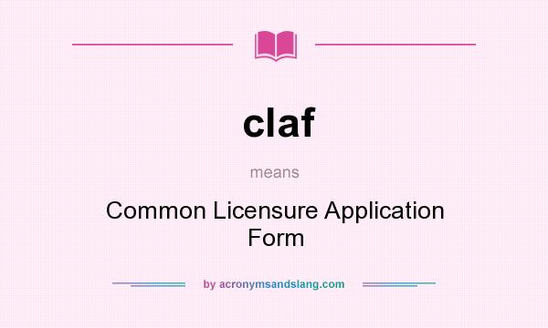 What does claf mean? It stands for Common Licensure Application Form