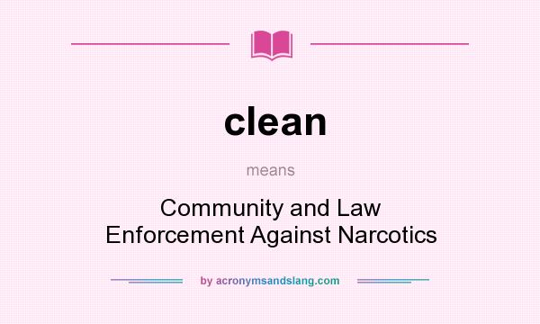 What does clean mean? It stands for Community and Law Enforcement Against Narcotics