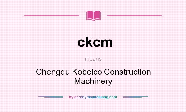 What does ckcm mean? It stands for Chengdu Kobelco Construction Machinery