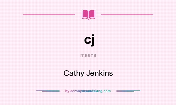 What does cj mean? It stands for Cathy Jenkins