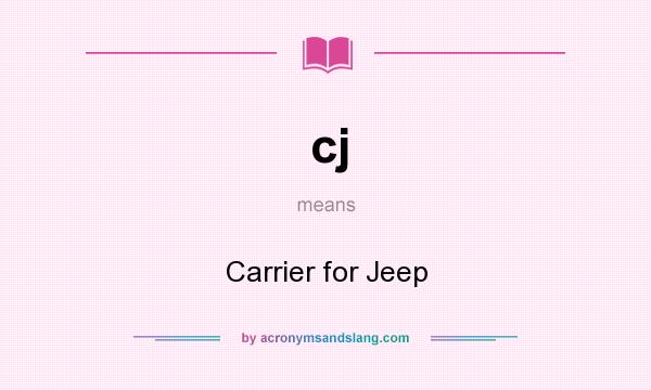 What does cj mean? It stands for Carrier for Jeep