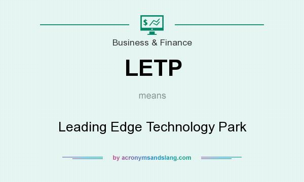 What does LETP mean? It stands for Leading Edge Technology Park