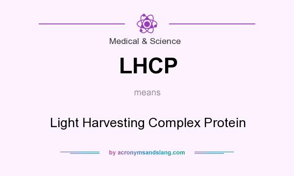What does LHCP mean? It stands for Light Harvesting Complex Protein