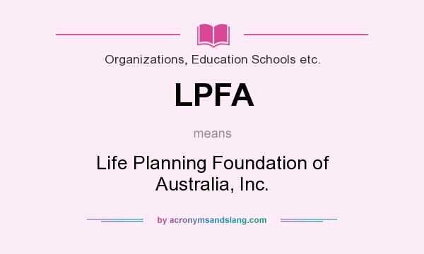 What does LPFA mean? It stands for Life Planning Foundation of Australia, Inc.