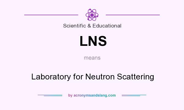 What does LNS mean? It stands for Laboratory for Neutron Scattering