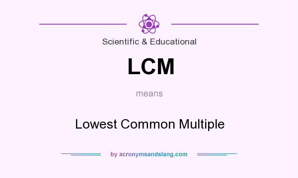 What does LCM mean? It stands for Lowest Common Multiple