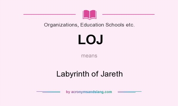 What does LOJ mean? It stands for Labyrinth of Jareth