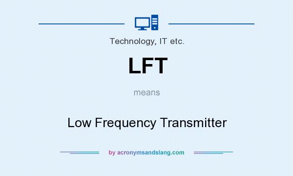 What does LFT mean? It stands for Low Frequency Transmitter