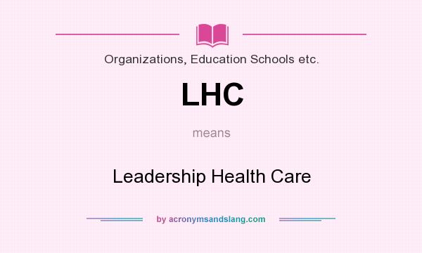 What does LHC mean? It stands for Leadership Health Care