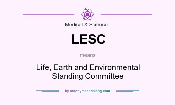 What does LESC mean? It stands for Life, Earth and Environmental Standing Committee