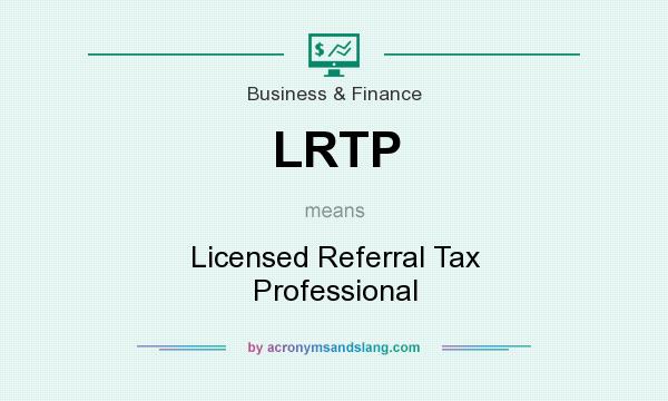 What does LRTP mean? It stands for Licensed Referral Tax Professional