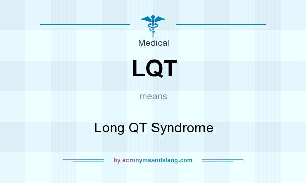 What does LQT mean? It stands for Long QT Syndrome