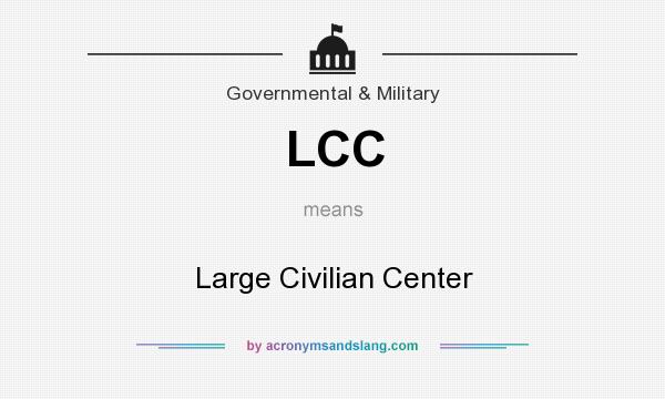 What does LCC mean? It stands for Large Civilian Center
