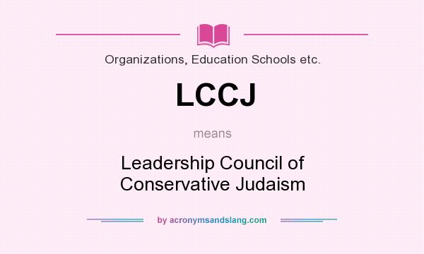 What does LCCJ mean? It stands for Leadership Council of Conservative Judaism