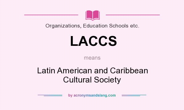 What does LACCS mean? It stands for Latin American and Caribbean Cultural Society