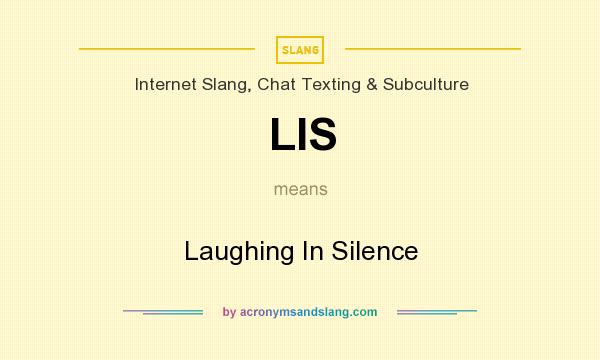 What does LIS mean? It stands for Laughing In Silence