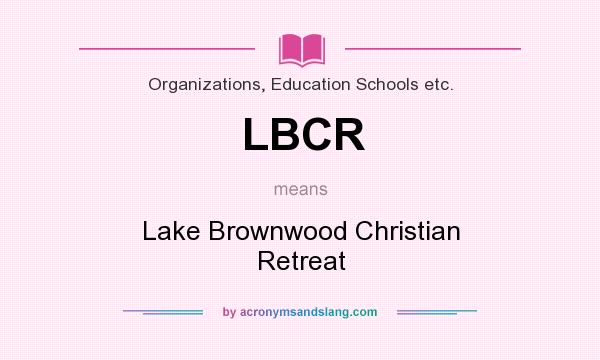 What does LBCR mean? It stands for Lake Brownwood Christian Retreat
