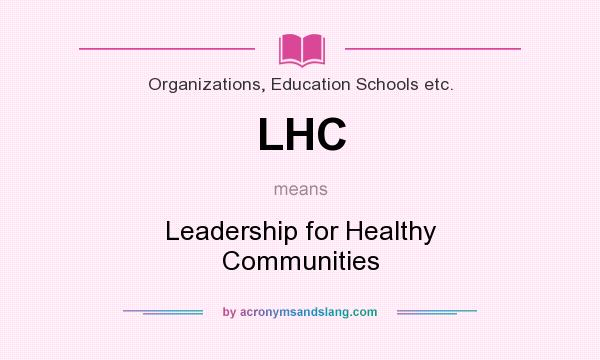 What does LHC mean? It stands for Leadership for Healthy Communities